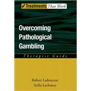 Overcoming Pathological Gambling  Therapist Guide by Ladouceur, Robert; Lachance, Stella, 9780195317039