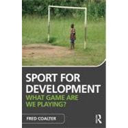 Sport for Development: What game are we playing? by Coalter; Fred, 9780415567039