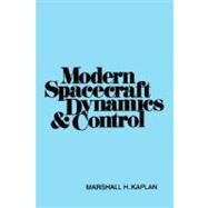 Modern Spacecraft Dynamics and Control by Marshall H. Kaplan (The Pennsylvania State Univ.), 9780471457039