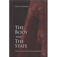 The Body And the State: Habeas Corpus And American Jurisprudence by Federman, Cary, 9780791467039