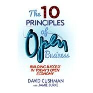 The 10 Principles of Open Business Building Success in Today's Open Economy by Cushman, David; Burke, Jamie, 9781137347039