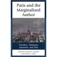 Paris and the Marginalized Author Treachery, Alienation, Queerness, and Exile by Orlando, Valrie K.; Pears, Pamela A.; Amine, Laila; Barnes, Dr. Leslie; Cypess, Sandra Messinger; Britto, Karl Ashoka; Edwards, Norrell; Germain, Felix; Nayak, Aparna; Orlando, Valrie K.; Pears, Pamela A.; Provencher, Denis M.; Reeck, Laura; Rice, Aliso, 9781498567039