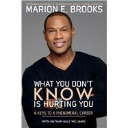 What You Don't Know Is Hurting You 4 Keys to a Phenomenal Career by Brooks, Marion E.; Williams, Nathan Hale, 9781543937039