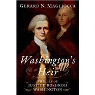 Washington's Heir The Life of Justice Bushrod Washington by Magliocca, Gerard N., 9780190947040