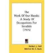 Work of Our Hands : A Study of Occupations for Invalids (1915) by Hall, Herbert J.; Buck, Mertice M. C., 9780548667040