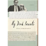 My Dead Parents A Memoir by Yurchyshyn, Anya, 9780553447040