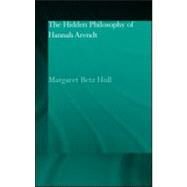 The Hidden Philosophy of Hannah Arendt by Hull,Margaret Betz, 9780700717040