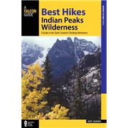 Best Hikes Colorado's Indian Peaks Wilderness A Guide to the Area's Greatest Hiking Adventures by Dannen, Kent, 9781493027040