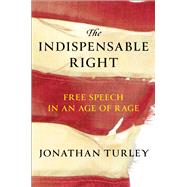 The Indispensable Right Free Speech in an Age of Rage by Turley, Jonathan, 9781668047040
