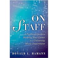 On Staff A Practical Guide to Starting Your Career in a University Music Department by Hamann, Donald L., 9780199947041