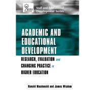 Academic and Educational Development : Research, Evaluation and Changing Practice in Higher Education by MacDonald, Ranald; Wisdom, James, 9780203417041