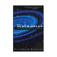 Black Holes : A Traveler's Guide by Clifford A. Pickover, 9780471197041