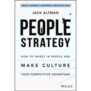 People Strategy How to Invest in People and Make Culture Your Competitive Advantage by Altman, Jack, 9781119717041