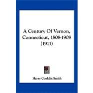 A Century of Vernon, Connecticut, 1808-1908 by Smith, Harry Conklin, 9781120227041
