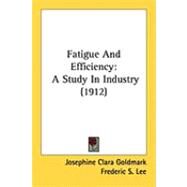 Fatigue and Efficiency : A Study in Industry (1912) by Goldmark, Josephine Clara; Lee, Frederic S. (CON), 9781437127041