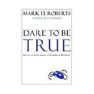 Dare to Be True Living in the Freedom of Complete Honesty by ROBERTS, MARK D., 9781578567041