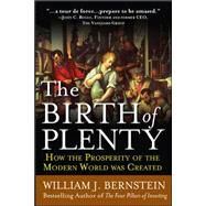 The Birth of Plenty: How the Prosperity of the Modern Work was Created by Bernstein, William, 9780071747042