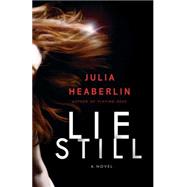 Lie Still A Novel by HEABERLIN, JULIA, 9780345527042