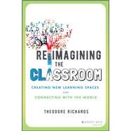 Reimagining the Classroom Creating New Learning Spaces and Connecting with the World by Richards, Theodore, 9781119877042