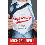 Supercoach 10 Secrets to Transform Anyone's Life by Neill, Michael, 9781401927042
