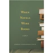 When Novels Were Books by Stein, Jordan Alexander, 9780674987043