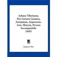 Achates Tiberianus, Sive Gemma Caesarea, Antiquitate, Argumento, Arte, Historia, Prorsus Incomparabilis by Le Roy, Jacques, 9781120137043