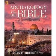 Archaeology of the Bible The Greatest Discoveries From Genesis to the Roman Era by Isbouts, Jean-Pierre, 9781426217043