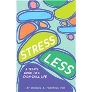 Stress Less A Teen's Guide to a Calm Chill Life by Tompkins, Michael A., 9781433837043