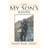 I Am My Son's Keeper by Gant, James Karl, 9781499037043