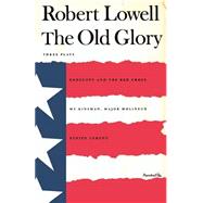 The Old Glory Endecott and the Red Cross; My Kinsman, Major Molineux; and Benito Cereno by Lowell, Robert; Brustein, Robert; Miller, Jonathan, 9780374527044