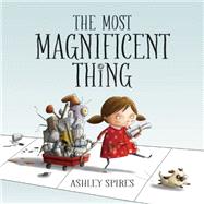 The Most Magnificent Thing by Spires, Ashley; Spires, Ashley, 9781554537044