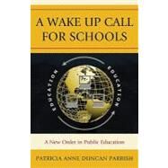 A Wake Up Call for Schools A New Order in Public Education by Parrish, Patricia Anne Duncan, 9781607097044
