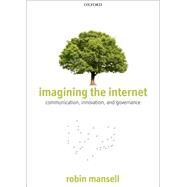 Imagining the Internet Communication, Innovation, and Governance by Mansell, Robin, 9780199697045