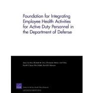 Foundation for Integrating Employee Health Activities for Active Duty Personnel in the Department of Defense by Cecchine, Gary; Sloss, Elizabeth M.; Nelson, Christopher; Fisher, Gail; Sama, Preethi R, 9780833047045