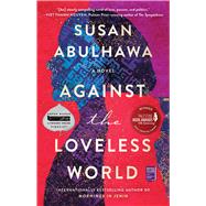Against the Loveless World A Novel by Abulhawa, Susan, 9781982137045