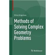 Methods of Solving Complex Geometry Problems by Grigorieva, Ellina, 9783319007045