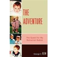 The Adventure The Quest for my Romanian Babies by Klein, George C., 9780761837046