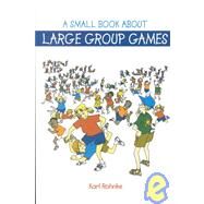 A Small Book About Large Group Games by Rohnke, Karl, 9780787297046