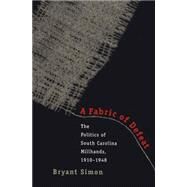 A Fabric of Defeat: The Politics of South Carolina Millhands in State and Nation, 1920-1945 by Simon, Bryant, 9780807847046