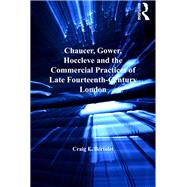 Chaucer, Gower, Hoccleve and the Commercial Practices of Late Fourteenth-Century London by Bertolet,Craig E., 9781138267046