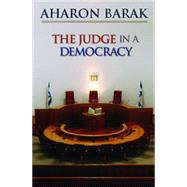 The Judge in a Democracy by Barak, Aharon, 9781400827046