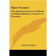Open Sesame : One Hundred Answers in Rhyme to William Bellamy's Century of Charades by Ballard, Harlan H., 9781417997046