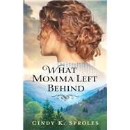What Momma Left Behind by Sproles, Cindy K., 9780800737047
