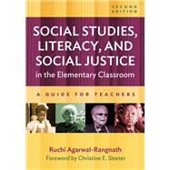 Social Studies, Literacy, and Social Justice in the Elementary Classroom: A Guide for Teachers by Ruchi Agarwal-Rangnath, 9780807767047