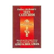 Father McBride's Teen Catechism : Based on the Catechism of the Catholic Church by McBride, Alfred, 9780879737047
