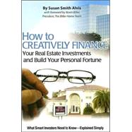 How to Creatively Finance Your Real Estate Investments and Build Your Personal Fortune: What Smart Investors Need to Know-Explained Simply by Alvis, Susan Smith, 9780910627047