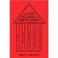 The Five Pillars of Discipleship by Umejiaku, Chima E., 9781973687047