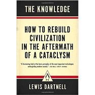 The Knowledge How to Rebuild Civilization in the Aftermath of a Cataclysm by Dartnell, Lewis, 9780143127048