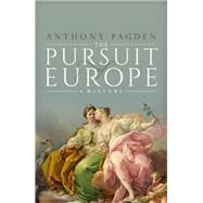 The Pursuit of Europe A History by Pagden, Anthony, 9780190277048