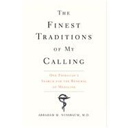 The Finest Traditions of My Calling: One Physician's Search for the Renewal of Medicine by Nussbaum, Abraham M., 9780300227048